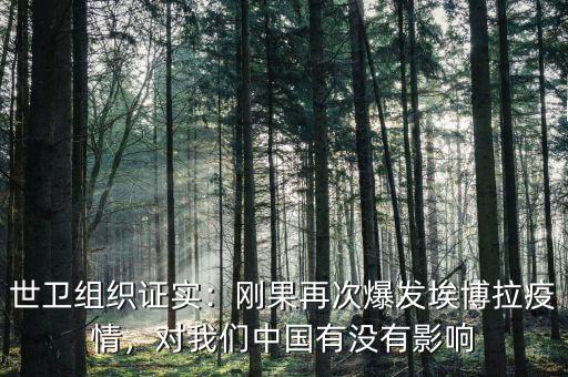 世衛(wèi)組織證實(shí)：剛果再次爆發(fā)埃博拉疫情，對(duì)我們中國(guó)有沒(méi)有影響
