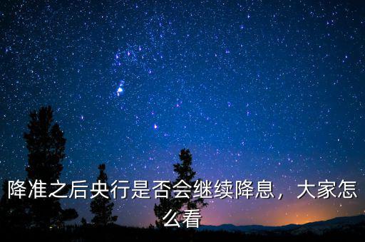 降準(zhǔn)之后央行是否會(huì)繼續(xù)降息，大家怎么看