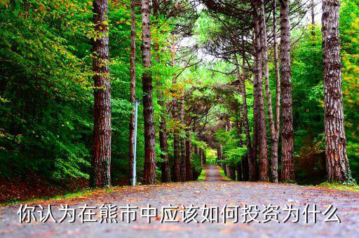 熊市投資什么,你認為在熊市中應該如何投資
