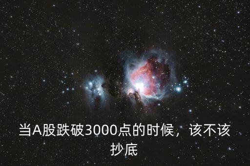 當A股跌破3000點的時候，該不該抄底