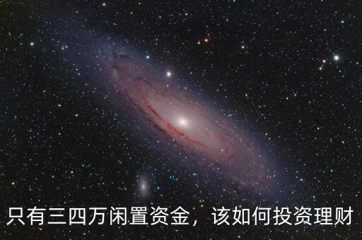 只有三四萬閑置資金，該如何投資理財(cái)
