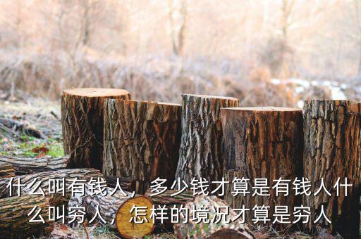 什么叫有錢人，多少錢才算是有錢人什么叫窮人，怎樣的境況才算是窮人