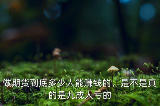 期貨有多少人掙錢(qián),又有多少人是賺錢(qián)的