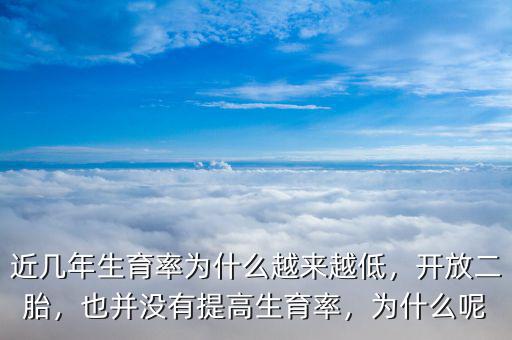 近幾年生育率為什么越來越低，開放二胎，也并沒有提高生育率，為什么呢