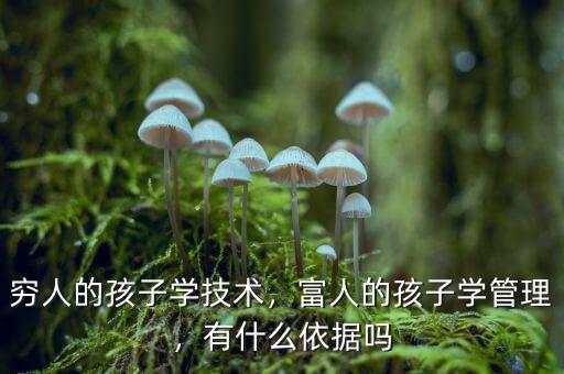 窮人的孩子學(xué)技術(shù)，富人的孩子學(xué)管理，有什么依據(jù)嗎