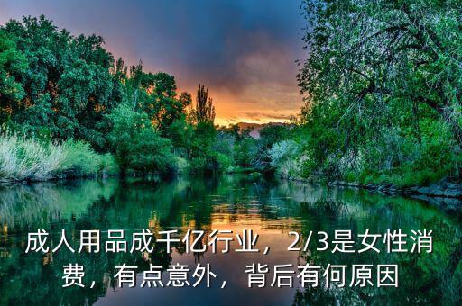 成人用品成千億行業(yè)，2/3是女性消費(fèi)，有點(diǎn)意外，背后有何原因