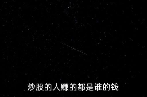 炒股的人賺的都是誰(shuí)的錢