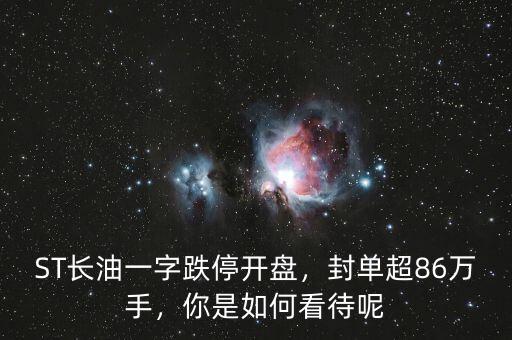 ST長油一字跌停開盤，封單超86萬手，你是如何看待呢