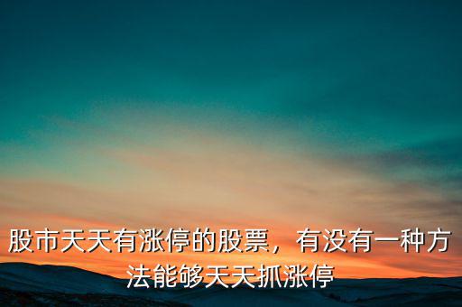 股市天天有漲停的股票，有沒有一種方法能夠天天抓漲停