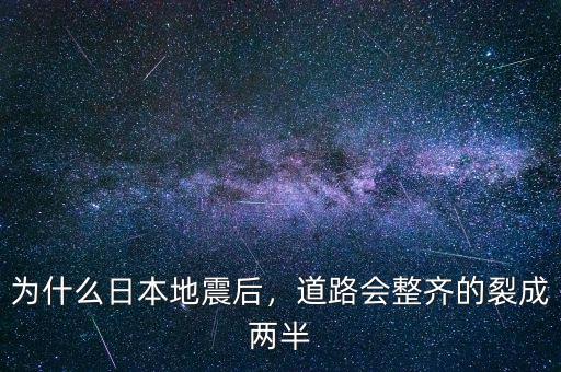 為什么日本地震后，道路會整齊的裂成兩半