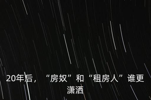 20年后，“房奴”和“租房人”誰更瀟灑