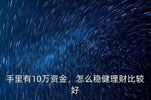 手里有10萬(wàn)資金，怎么穩(wěn)健理財(cái)比較好