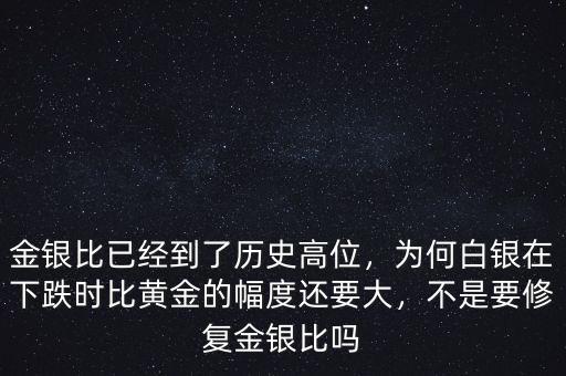 金銀比已經(jīng)到了歷史高位，為何白銀在下跌時比黃金的幅度還要大，不是要修復(fù)金銀比嗎