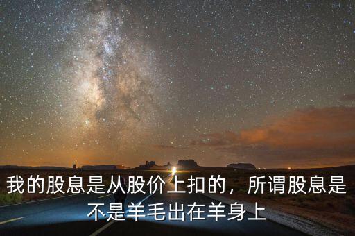 我的股息是從股價(jià)上扣的，所謂股息是不是羊毛出在羊身上
