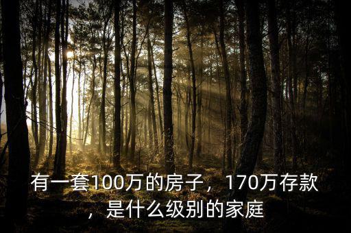 有一套100萬的房子，170萬存款，是什么級別的家庭