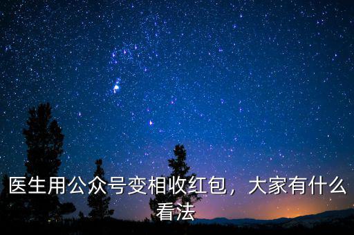 醫(yī)生用公眾號變相收紅包，大家有什么看法