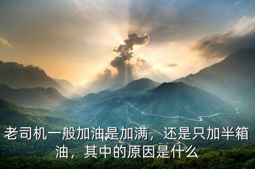 老司機一般加油是加滿，還是只加半箱油，其中的原因是什么