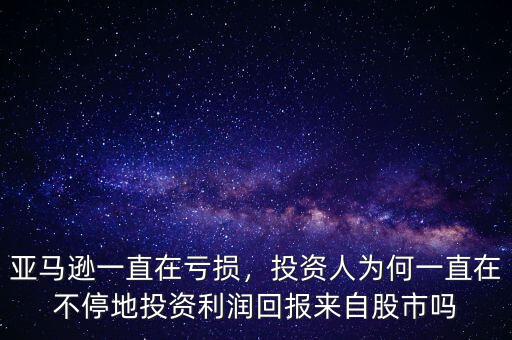亞馬遜一直在虧損，投資人為何一直在不停地投資利潤(rùn)回報(bào)來(lái)自股市嗎