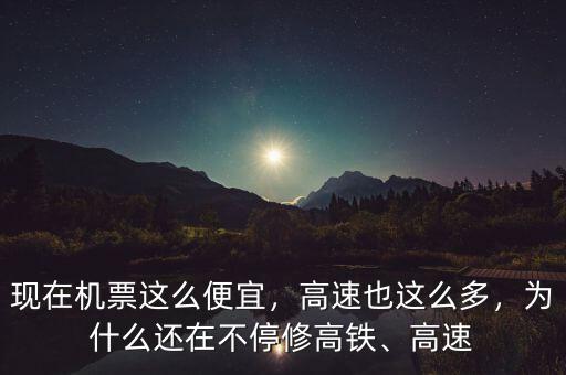 現(xiàn)在機(jī)票這么便宜，高速也這么多，為什么還在不停修高鐵、高速