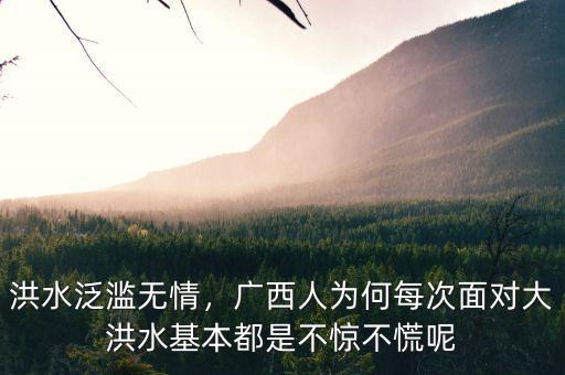 洪水泛濫無情，廣西人為何每次面對大洪水基本都是不驚不慌呢