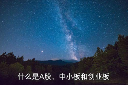 什么是A股、中小板和創(chuàng)業(yè)板