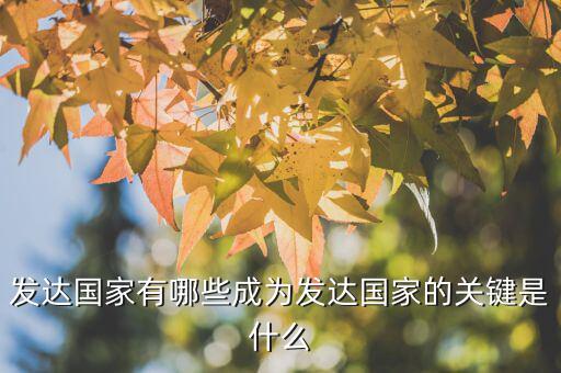 人均gdp多少是發(fā)達(dá)國(guó)家,成為發(fā)達(dá)國(guó)家的關(guān)鍵是什么