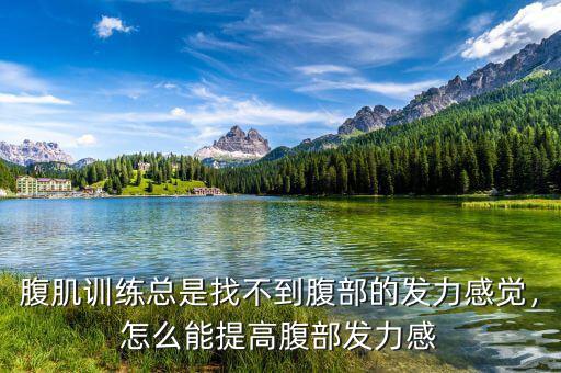 腹肌訓(xùn)練總是找不到腹部的發(fā)力感覺(jué)，怎么能提高腹部發(fā)力感