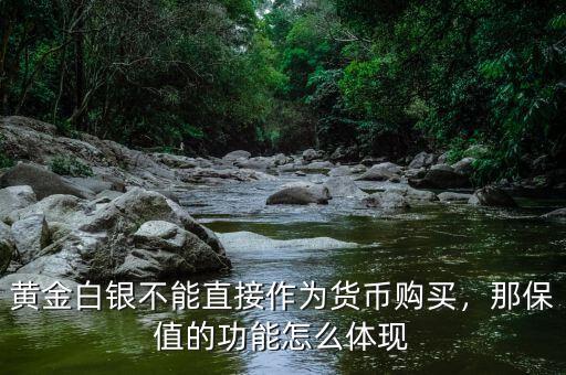 黃金白銀不能直接作為貨幣購(gòu)買(mǎi)，那保值的功能怎么體現(xiàn)