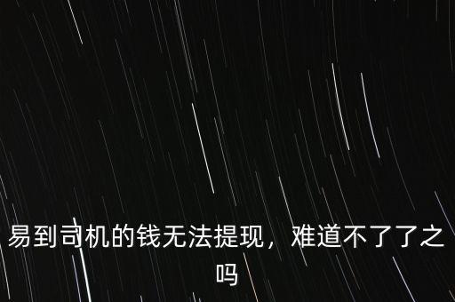 易到用車怎么提現(xiàn),易到司機為什么無法提現(xiàn)
