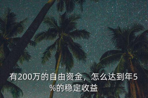 有200萬的自由資金，怎么達到年5%的穩(wěn)定收益