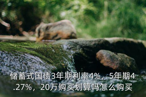 儲蓄式國債3年期利率4%，5年期4.27%，20萬購買劃算嗎怎么購買