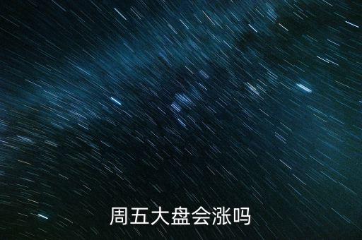 大盤漲5%是多少點(diǎn),周五大盤會(huì)漲嗎