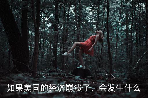 如果美國(guó)的經(jīng)濟(jì)崩潰了，會(huì)發(fā)生什么