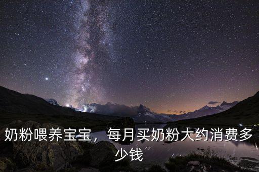 奶粉喂養(yǎng)寶寶，每月買奶粉大約消費(fèi)多少錢