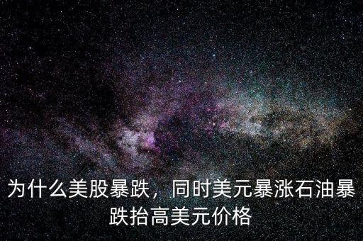 為什么美股暴跌，同時(shí)美元暴漲石油暴跌抬高美元價(jià)格