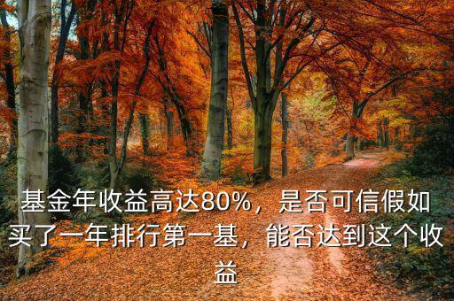 基金年收益高達80%，是否可信假如買了一年排行第一基，能否達到這個收益