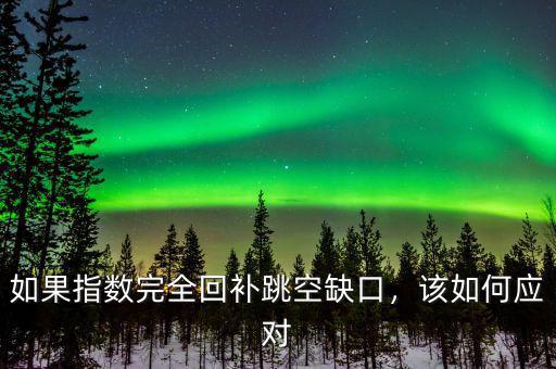 如果指數(shù)完全回補(bǔ)跳空缺口，該如何應(yīng)對