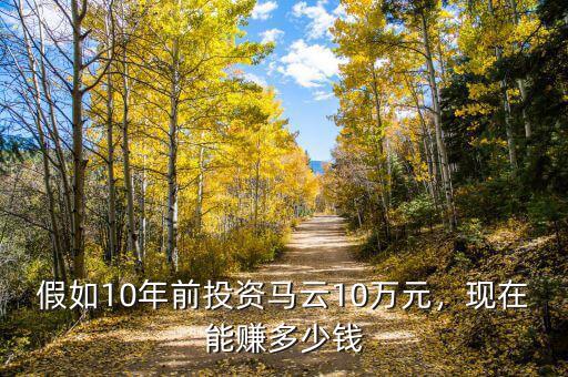 假如10年前投資馬云10萬(wàn)元，現(xiàn)在能賺多少錢