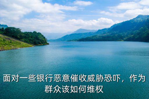 面對一些銀行惡意催收威脅恐嚇，作為群眾該如何維權(quán)