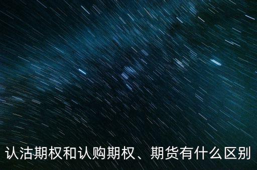 認(rèn)沽期權(quán)和認(rèn)購期權(quán)、期貨有什么區(qū)別