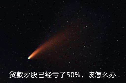 貸款炒股虧了怎么辦,貸款炒股輸了很多錢(qián)怎么辦