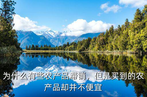 為什么有些農(nóng)產(chǎn)品滯銷，但是買到的農(nóng)產(chǎn)品卻并不便宜