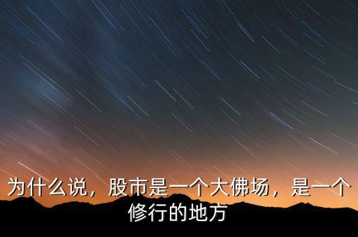為什么說(shuō)，股市是一個(gè)大佛場(chǎng)，是一個(gè)修行的地方
