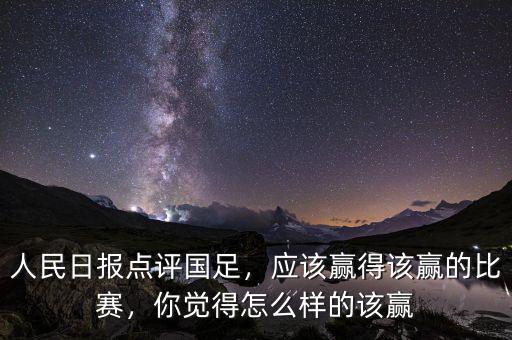 人民日報點評國足，應(yīng)該贏得該贏的比賽，你覺得怎么樣的該贏