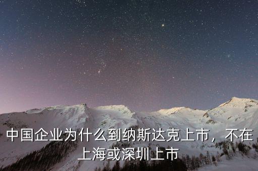 中國(guó)企業(yè)為什么到納斯達(dá)克上市，不在上海或深圳上市