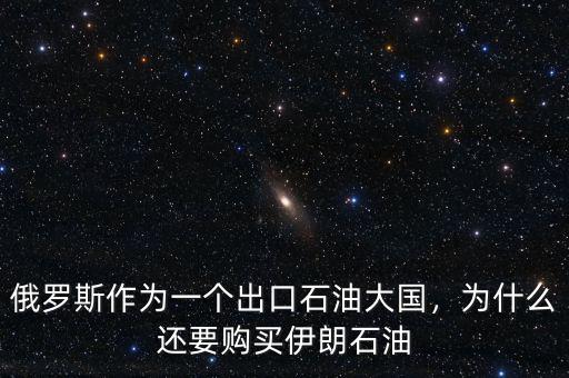 俄羅斯作為一個(gè)出口石油大國，為什么還要購買伊朗石油