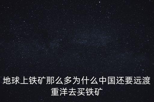 中國為什么進口鐵礦石,鐵礦石為什么國家不統(tǒng)一進口
