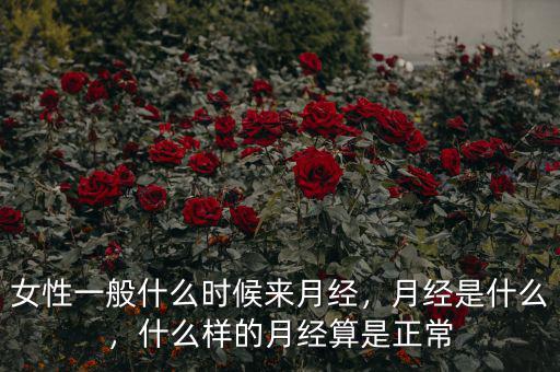 女性一般什么時(shí)候來月經(jīng)，月經(jīng)是什么，什么樣的月經(jīng)算是正常