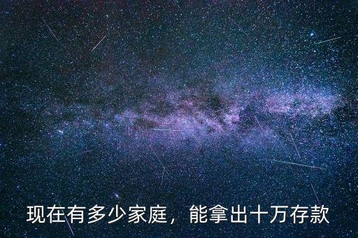 現(xiàn)在有多少家庭，能拿出十萬存款