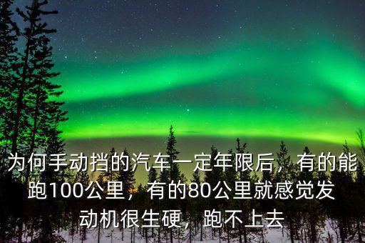 為何手動擋的汽車一定年限后，有的能跑100公里，有的80公里就感覺發(fā)動機(jī)很生硬，跑不上去
